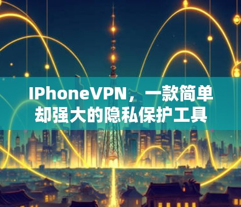 IPhoneVPN，一款简单却强大的隐私保护工具
