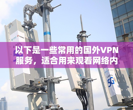 以下是一些常用的国外VPN服务，适合用来观看网络内容