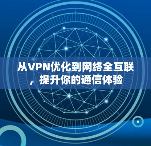 从VPN优化到网络全互联，提升你的通信体验