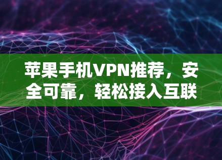 苹果手机VPN推荐，安全可靠，轻松接入互联网