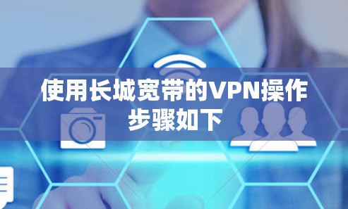 使用长城宽带的VPN操作步骤如下