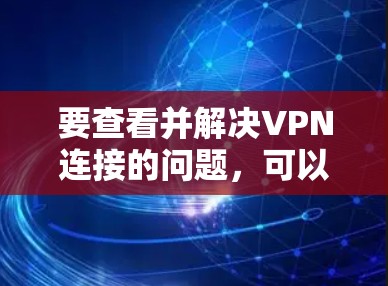 要查看并解决VPN连接的问题，可以按照以下步骤操作
