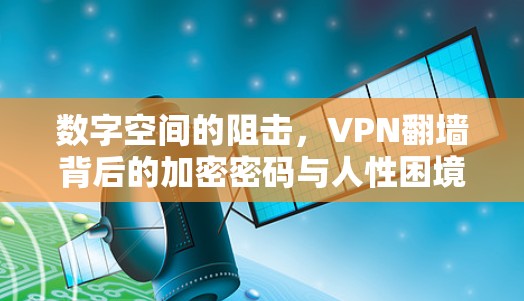 数字空间的阻击，VPN翻墙背后的加密密码与人性困境