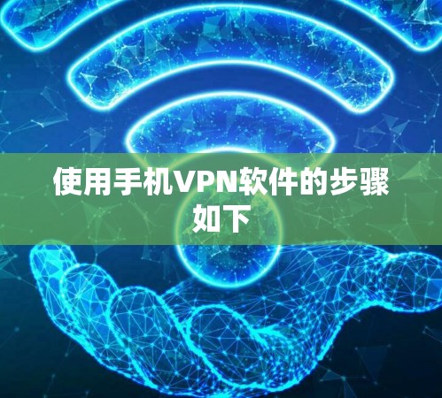 使用手机VPN软件的步骤如下