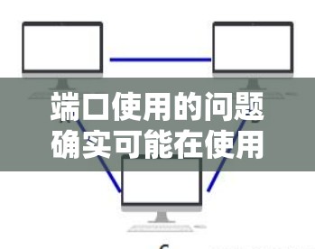 端口使用的问题确实可能在使用VPN服务时较为频繁出现，原因可以从多个方面分析