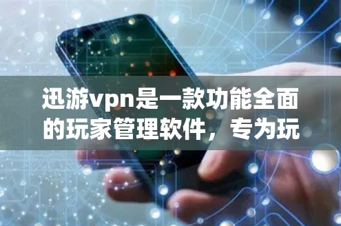 迅游vpn是一款功能全面的玩家管理软件，专为玩家打造，提供注册登录、缓存管理、数据备份、版本更新等多方面的功能。以下是对迅游vpn的好用性及可能存在的问题的总结