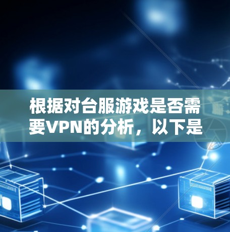 根据对台服游戏是否需要VPN的分析，以下是详细的总结和答案