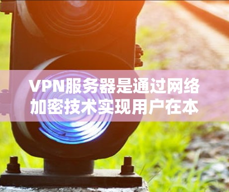 VPN服务器是通过网络加密技术实现用户在本地计算机上访问外部服务器的工具。以下是对VPN服务器的详细指南，包括基本概念、配置、使用与维护等方面