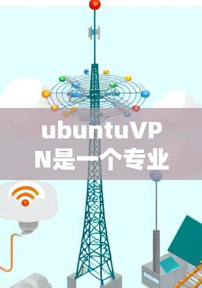 ubuntuVPN是一个专业的工具，帮助管理员管理内部和外部网络的VPN连接。以下是一步详细的操作指南