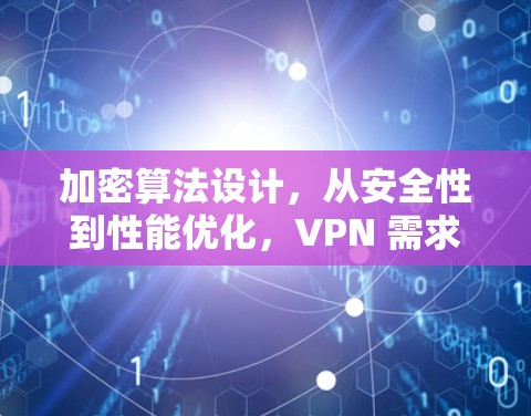 加密算法设计，从安全性到性能优化，VPN 需求下的创新探索