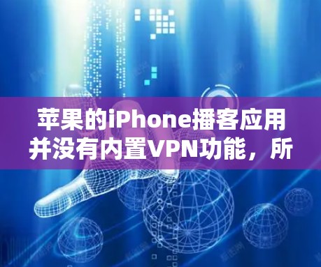 苹果的iPhone播客应用并没有内置VPN功能，所有的播客内容都是通过苹果的内网流量进行下载和播放的。因此，用户无法通过VPN直接访问或下载播客内容