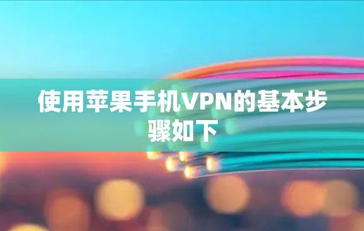 使用苹果手机VPN的基本步骤如下