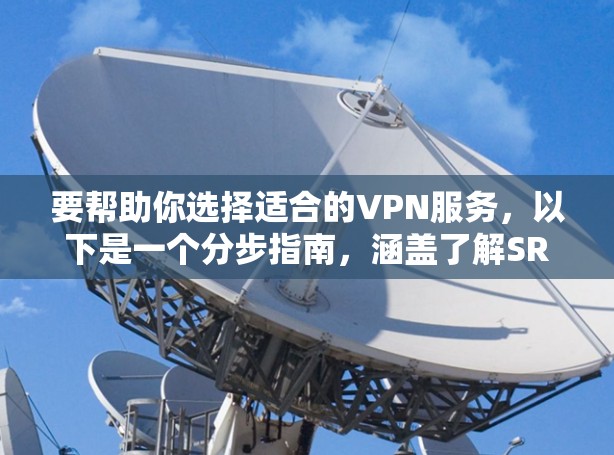 要帮助你选择适合的VPN服务,以下是一个分步指南,涵盖了解SRi和VPC的关键信息,并进行比较和选择