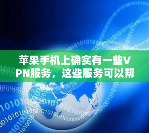 苹果手机上确实有一些VPN服务,这些服务可以帮助用户在苹果设备上访问外网资源,例如视频、文件或应用。以下是关于苹果手机上VPN的一些信息