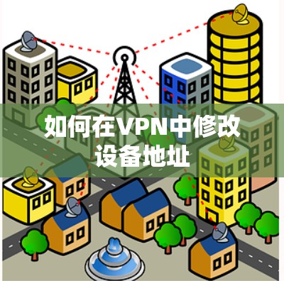 如何在VPN中修改设备地址