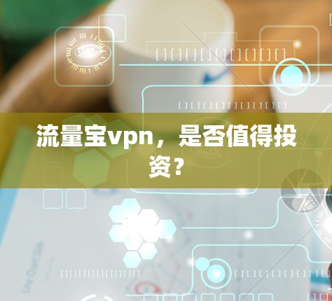 流量宝vpn，是否值得投资？