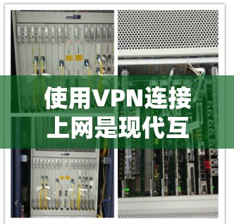 使用VPN连接上网是现代互联网常用的快捷方式，可以确保你在远程设备上能够快速访问互联网。以下是一些步骤，帮助你使用VPN连接上网