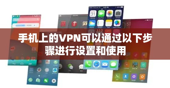 手机上的VPN可以通过以下步骤进行设置和使用