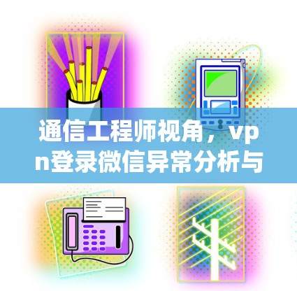 通信工程师视角，vpn登录微信异常分析与对策