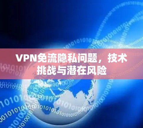 VPN免流隐私问题，技术挑战与潜在风险