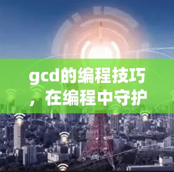 gcd的编程技巧，在编程中守护最珍贵的宝贝