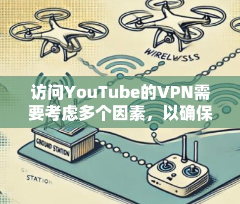 访问YouTube的VPN需要考虑多个因素，以确保安全和高效。以下是对访问YouTube的VPN的详细指南