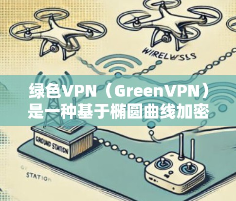 绿色VPN（GreenVPN）是一种基于椭圆曲线加密技术的加密服务，以其高安全性、灵活的设备适配性和简单易用的使用步骤而著称。以下是对绿色VPN的详细分析
