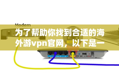 为了帮助你找到合适的海外游vpn官网,以下是一些步骤和建议