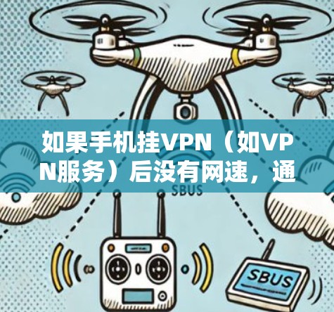 如果手机挂VPN(如VPN服务)后没有网速,通常是因为以下原因