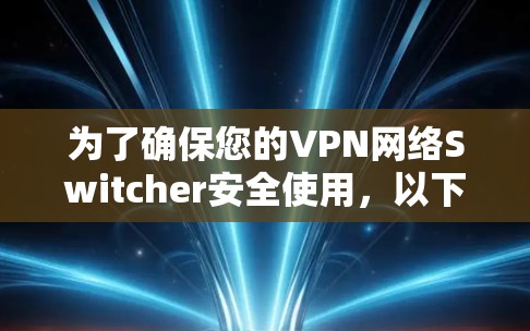 为了确保您的VPN网络Switcher安全使用,以下是一步步的解决方案
