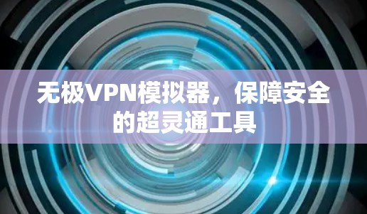 无极VPN模拟器,保障安全的超灵通工具