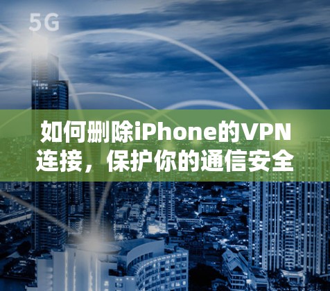 如何删除iPhone的VPN连接,保护你的通信安全