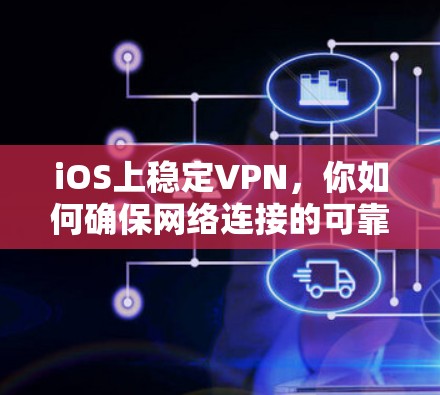 iOS上稳定VPN,你如何确保网络连接的可靠?