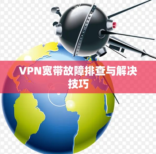 VPN宽带故障排查与解决技巧