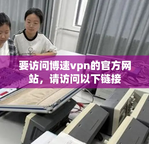要访问博速vpn的官方网站,请访问以下链接