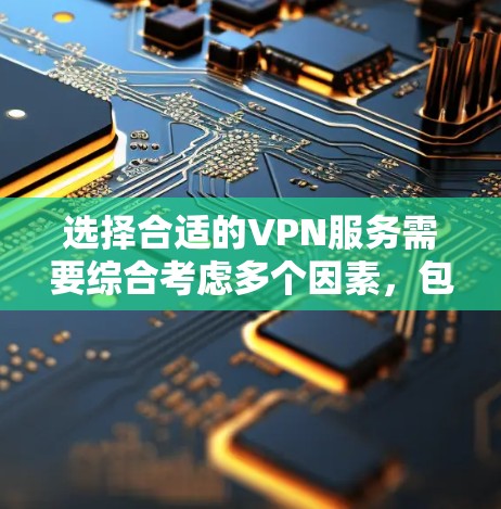 选择合适的VPN服务需要综合考虑多个因素,包括协议类型、提供商可靠性、安全性评估、用户界面和操作简便性、费用结构以及安全措施。以下是一步步的建议