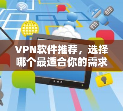 VPN软件推荐,选择哪个最适合你的需求?