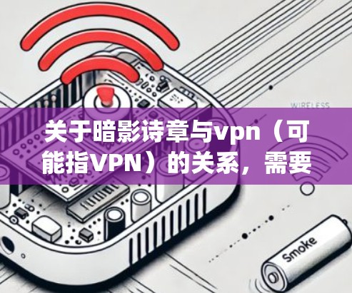关于暗影诗章与vpn(可能指VPN)的关系,需要更多上下文来确定具体含义。以下是可能的解释
