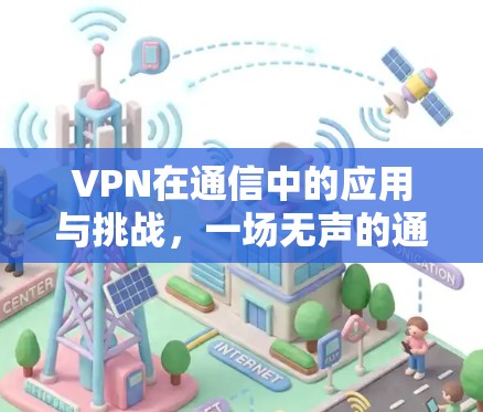 VPN在通信中的应用与挑战,一场无声的通信危机?