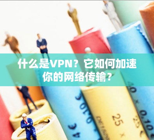 什么是VPN?它如何加速你的网络传输?