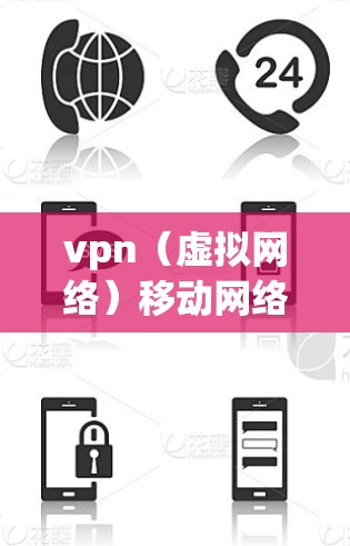 vpn(虚拟网络)移动网络手机通常指的是通过移动设备(如手机、平板电脑等)连接到VPN服务的技术。以下是关于如何使用移动网络来设置和验证VPN服务的一些步骤和方法