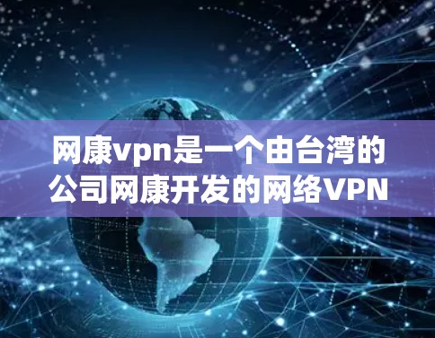 网康vpn是一个由台湾的公司网康开发的网络VPN软件。以下是使用网康vpn的详细步骤和建议