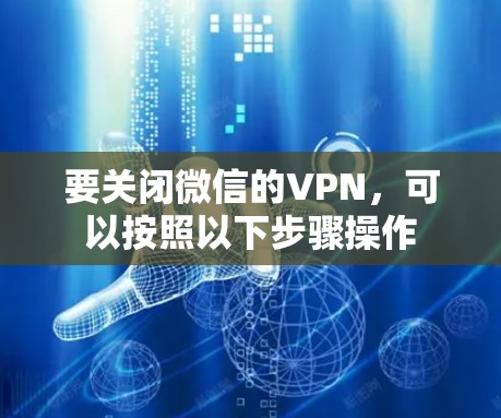 要关闭微信的VPN,可以按照以下步骤操作