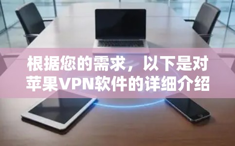 根据您的需求,以下是对苹果VPN软件的详细介绍