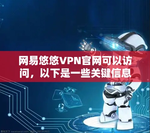 网易悠悠VPN官网可以访问,以下是一些关键信息和步骤