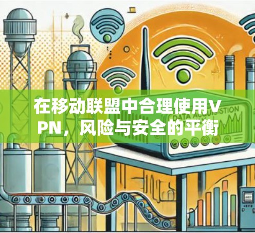 在移动联盟中合理使用VPN,风险与安全的平衡