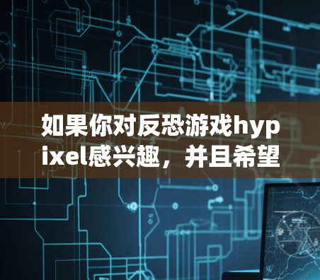 如果你对反恐游戏hypixel感兴趣,并且希望使用VPN来连接这个游戏,以下是一些推荐的VPN服务,帮助你安全地访问hypixel