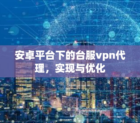 安卓平台下的台服vpn代理,实现与优化