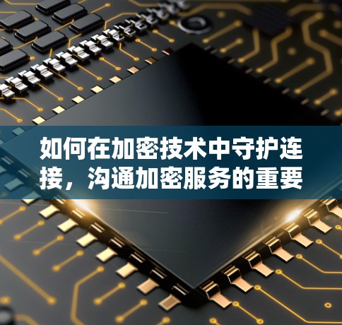 如何在加密技术中守护连接,沟通加密服务的重要性
