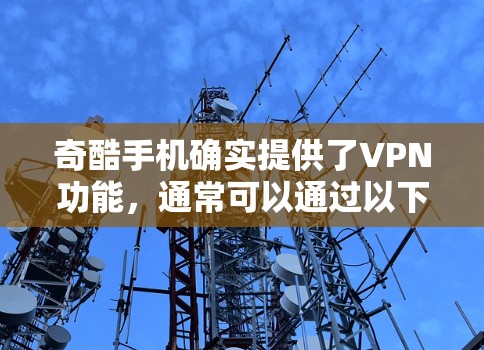 奇酷手机确实提供了VPN功能,通常可以通过以下步骤操作